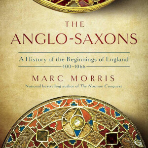 The Anglo-Saxons: The Making of England: 410–1066 (Marc Morris)