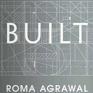 Built: The Hidden Stories Behind our Structures (Roma Agrawal)