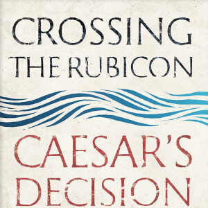 Crossing the Rubicon: Caesar’s Decision and the Fate of Rome (Lucca Fezzi)