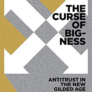 The Curse of Bigness: Antitrust in the New Gilded Age (Tim Wu)