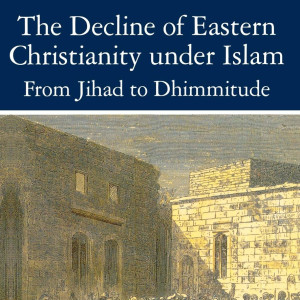 The Decline of Eastern Christianity Under Islam (Bat Ye’or)