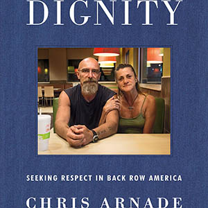 Dignity: Seeking Respect in Back Row America (Chris Arnade)