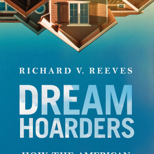 Dream Hoarders: How the American Upper Middle Class Is Leaving Everyone Else in the Dust, Why That Is a Problem, and What to Do About It (Richard V. Reeves)
