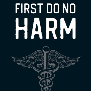 First Do No Harm (Paracelsus)