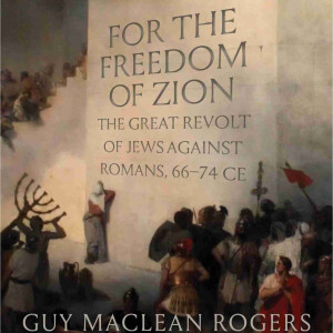 For the Freedom of Zion: The Great Revolt of Jews against Romans, A.D. 66–74 (Guy MacLean Rogers)