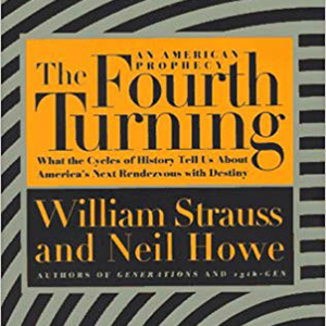 The Fourth Turning: What the Cycles of History Tell Us About America’s Next Rendezvous with Destiny (William Strauss and Neil Howe)