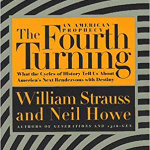 The Fourth Turning: What the Cycles of History Tell Us About America’s Next Rendezvous with Destiny (William Strauss and Neil Howe)