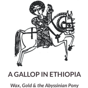 A Gallop in Ethiopia: Wax, Gold & the Abyssinian Pony (Yves-Marie Stranger)