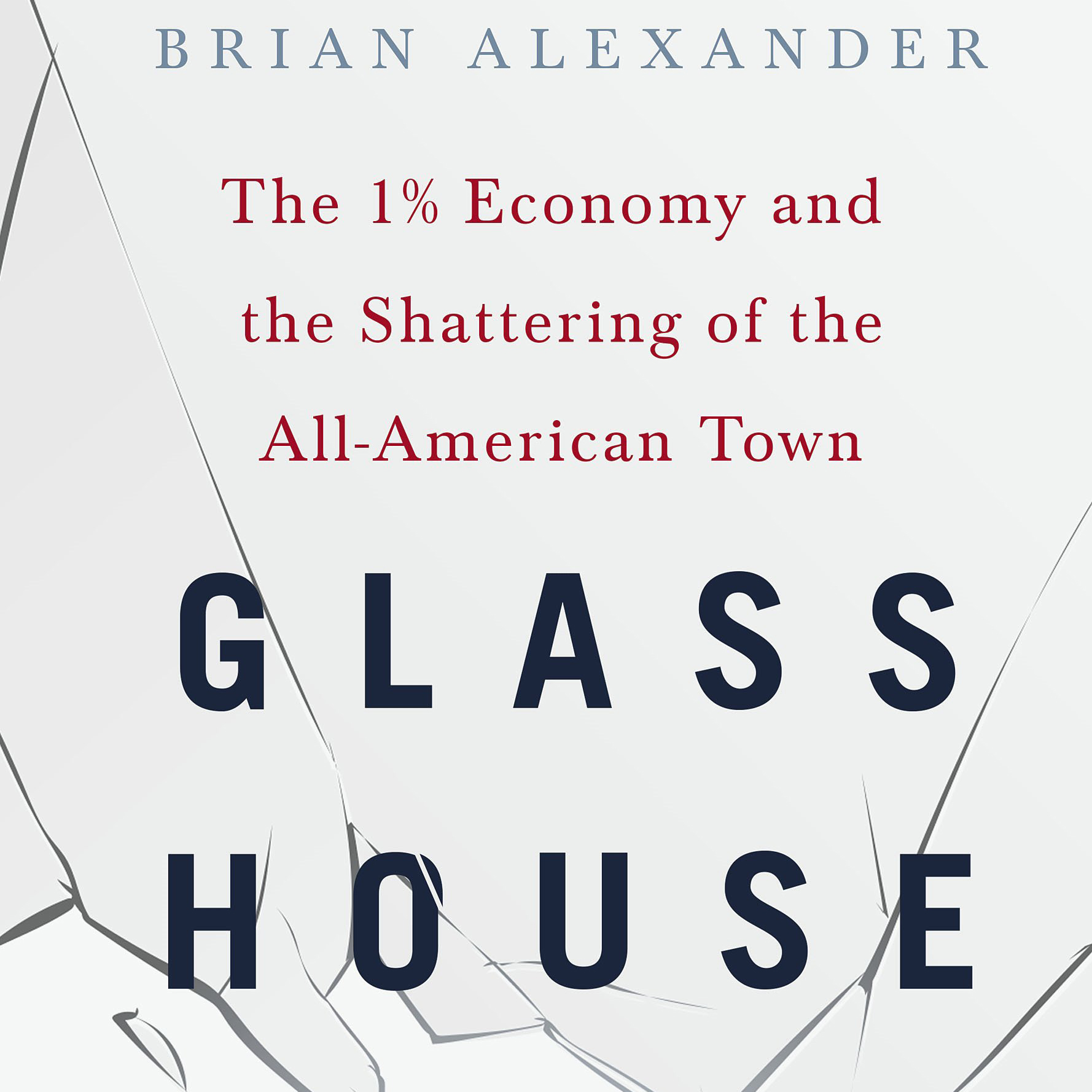 Glass House: The 1% Economy and the Shattering of the All-American Town (Brian Alexander)