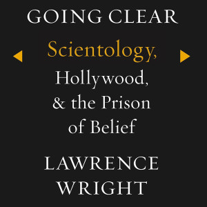 Going Clear: Scientology, Hollywood, and the Prison of Belief (Lawrence Wright)