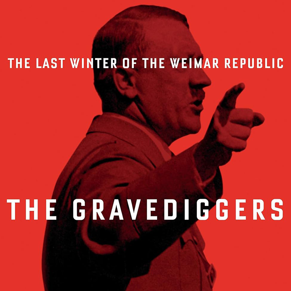 The Gravediggers: The Last Winter of the Weimar Republic (Rüdiger Barth and Hauke Friederichs)