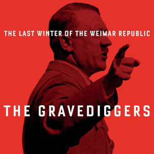 The Gravediggers: The Last Winter of the Weimar Republic (Rüdiger Barth and Hauke Friederichs)