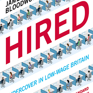 Hired: Undercover in Low-Wage Britain (James Bloodworth)