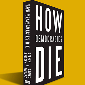 How Democracies Die (Steven Levitsky and Daniel Ziblatt)