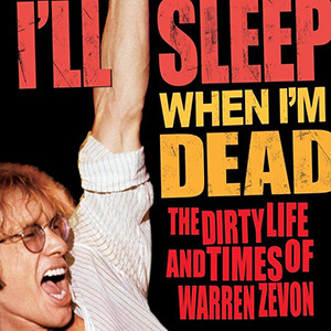 I’ll Sleep When I’m Dead: The Dirty Life and Times of Warren Zevon (Crystal Zevon)