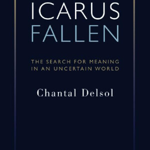 Icarus Fallen: The Search for Meaning in an Uncertain World (Chantal Delsol)
