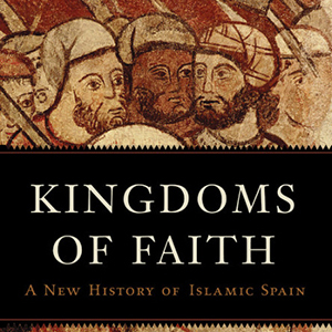 Kingdoms of Faith: A New History of Islamic Spain (Brian A. Catlos)