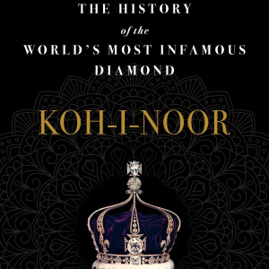 Koh-i-Noor: The History of the World’s Most Infamous Diamond (William Dalrymple and Anita Anand)