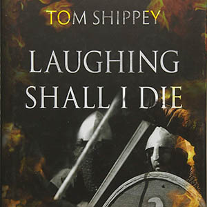 Laughing Shall I Die: Lives and Deaths of the Great Vikings (Tom Shippey)