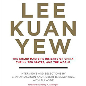 Lee Kuan Yew: The Grand Master’s Insights on China, the United States, and the World (Graham Allison)