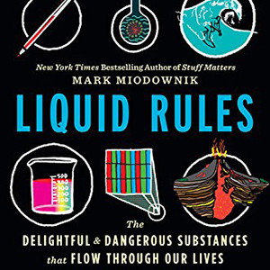 Liquid Rules: The Delightful and Dangerous Substances That Flow Through Our Lives (Mark Miodownik)