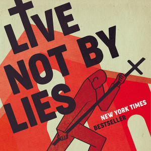 Live Not by Lies: A Manual for Christian Dissidents (Rod Dreher)
