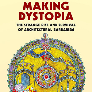 Throw-Back Thursday: Making Dystopia: The Strange Rise and Survival of Architectural Barbarism (James Stevens Curl)