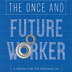 The Once and Future Worker: A Vision for the Renewal of Work in America (Oren Cass)