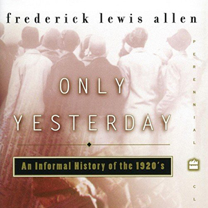 Only Yesterday: An Informal History of the 1920s (Frederick Lewis Allen)