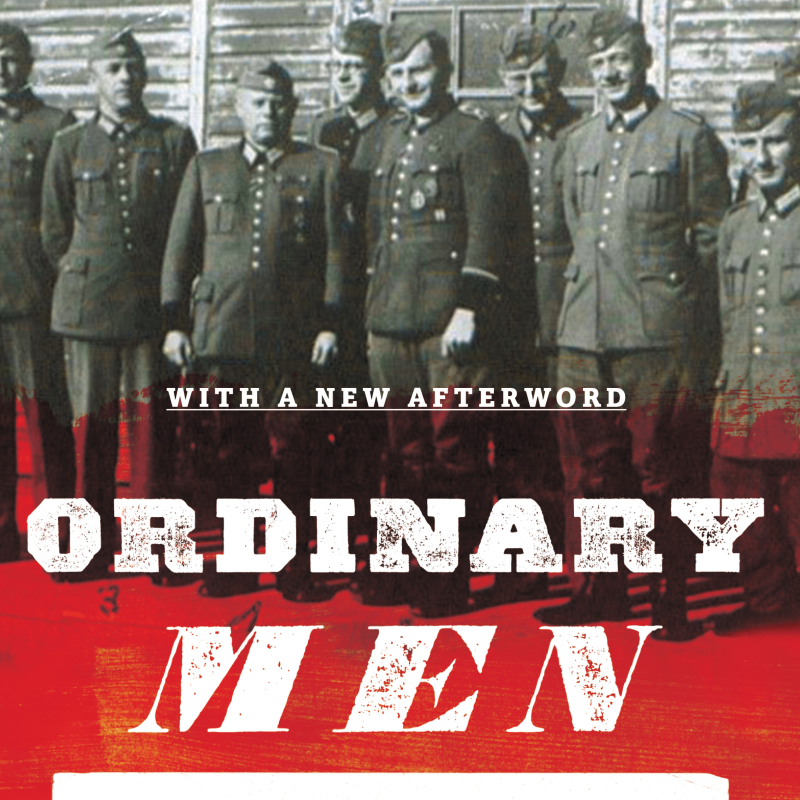 Ordinary Men: Reserve Police Battalion 101 and the Final Solution in Poland (Christopher R. Browning)