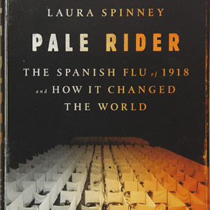 Pale Rider: The Spanish Flu of 1918 and How It Changed the World (Laura Spinney)