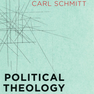 Political Theology: Four Chapters on the Concept of Sovereignty (Carl Schmitt)