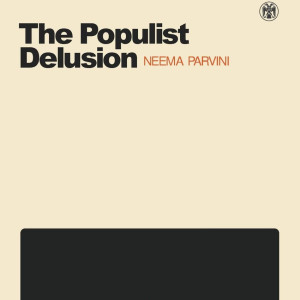 The Populist Delusion (Neema Parvini)