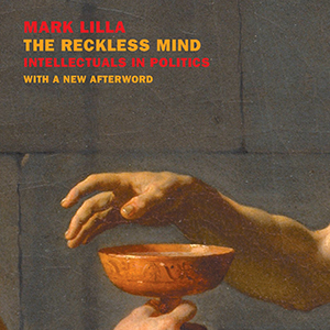 The Reckless Mind: Intellectuals in Politics (Mark Lilla)