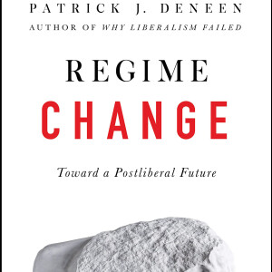 Regime Change: Toward a Postliberal Future (Patrick Deneen)