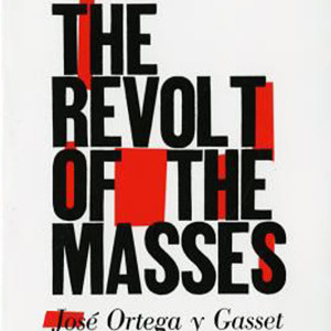 The Revolt of the Masses (José Ortega y Gasset)