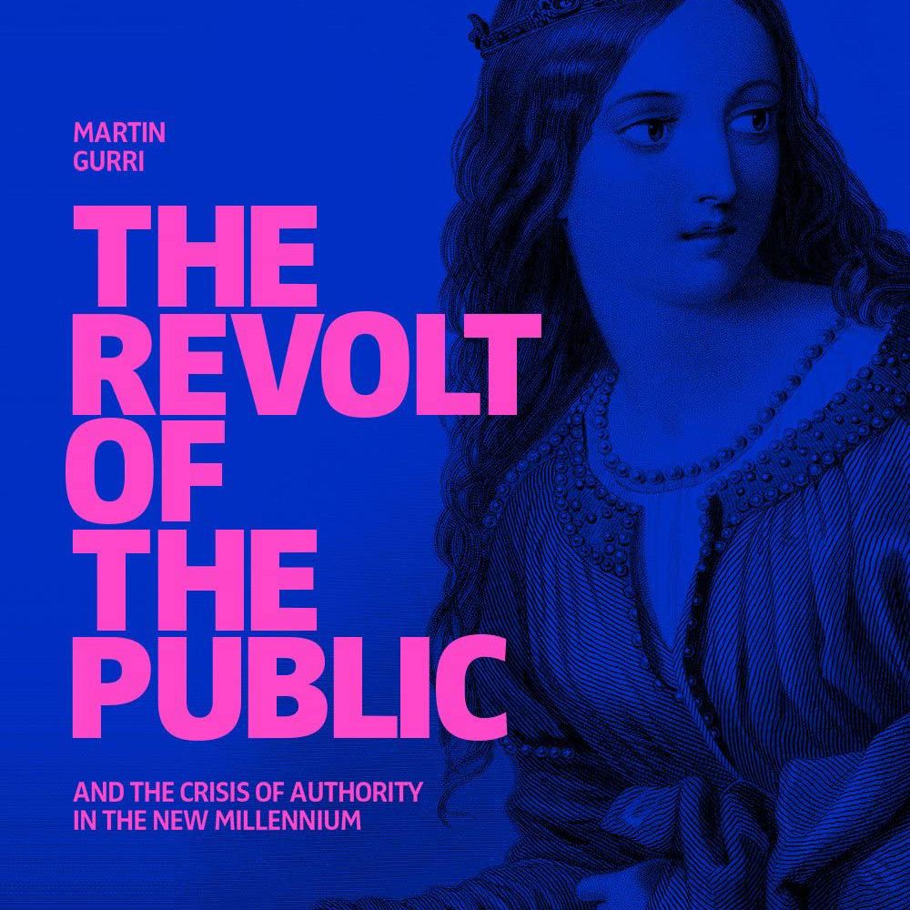 The Revolt of The Public and the Crisis of Authority in the New Millennium (Martin Gurri)