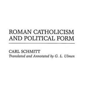 Roman Catholicism and Political Form (Carl Schmitt)