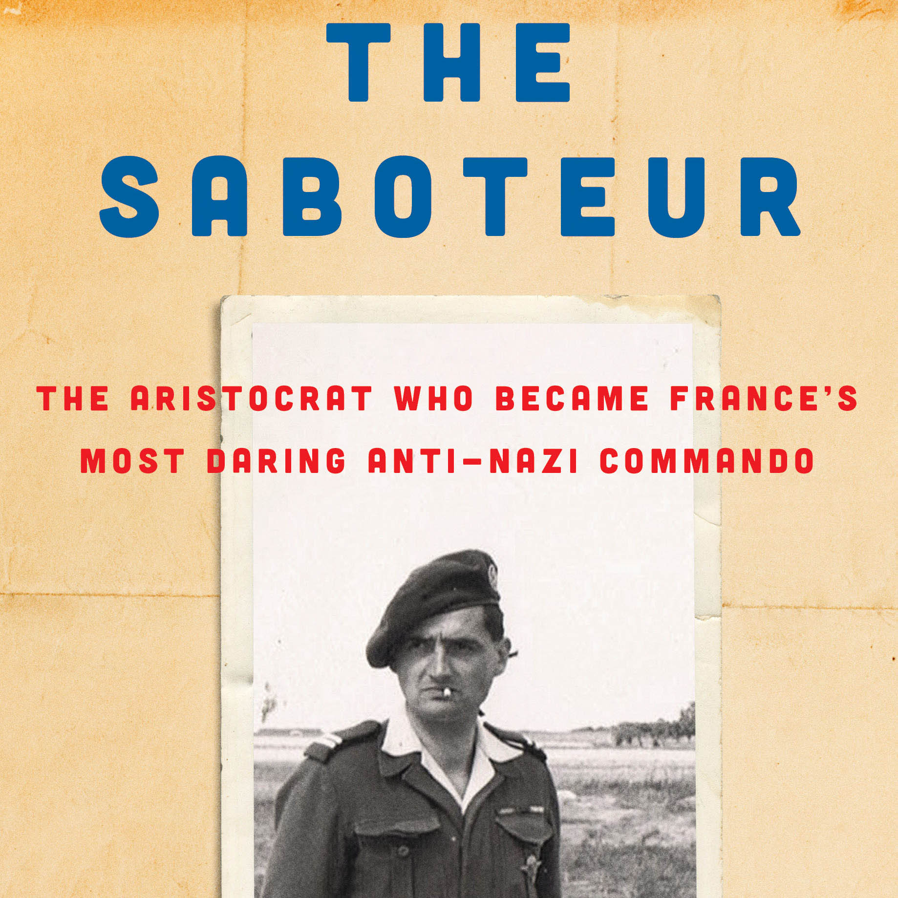 The Saboteur: The Aristocrat Who Became France’s Most Daring Anti-Nazi Commando (Paul Kix)