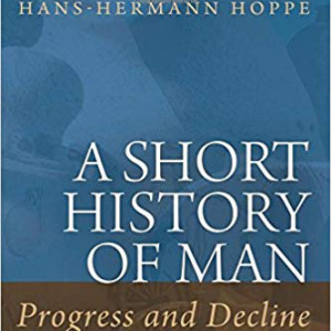 A Short History of Man: Progress and Decline (Hans-Hermann Hoppe)