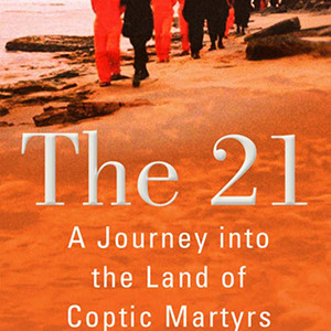 The 21: A Journey into the Land of Coptic Martyrs (Martin Mosebach)