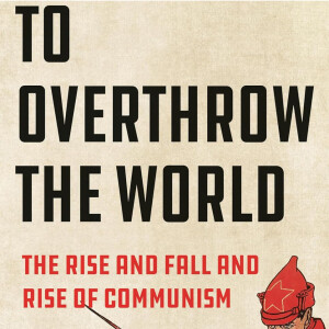 To Overthrow the World: The Rise and Fall and Rise of Communism (Sean McMeekin)