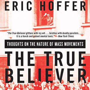 The True Believer: Thoughts on the Nature of Mass Movements (Eric Hoffer)