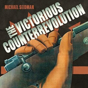 The Victorious Counterrevolution: The Nationalist Effort in the Spanish Civil War (Michael Seidman)