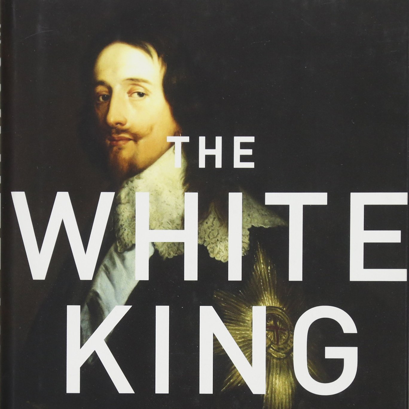 The White King: Charles I, Traitor, Murderer, Martyr (Leanda de Lisle)