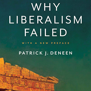 Why Liberalism Failed (Patrick J. Deneen)