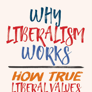 Why Liberalism Works: How True Liberal Values Produce a Freer, More Equal, Prosperous World for All (Deirdre Nansen McCloskey)