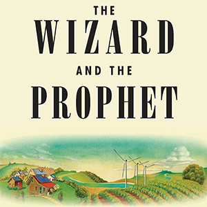 The Wizard and the Prophet: Two Remarkable Scientists and Their Dueling Visions to Shape Tomorrow’s World (Charles C. Mann)