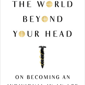 The World Beyond Your Head: On Becoming an Individual in an Age of Distraction (Matthew B. Crawford)