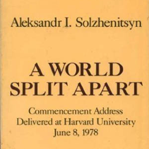 A World Split Apart: Commencement Address Delivered at Harvard University, June 8, 1978 (Aleksandr Solzhenitsyn)